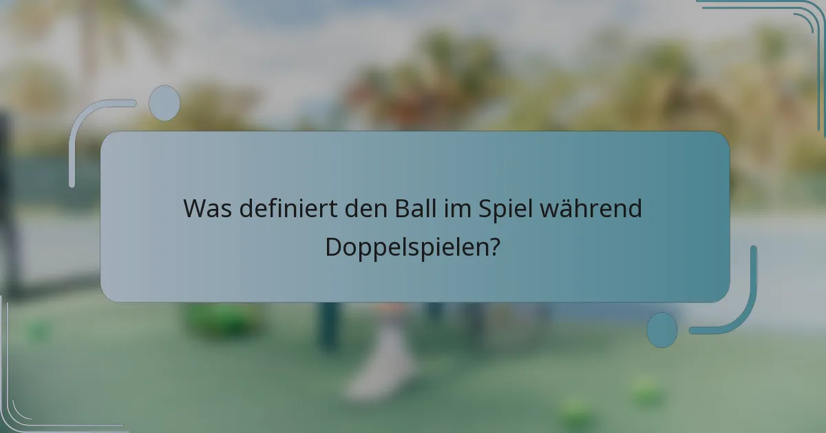 Was definiert den Ball im Spiel während Doppelspielen?