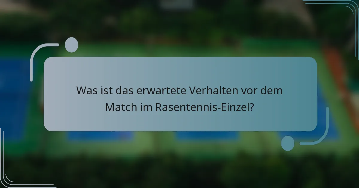 Was ist das erwartete Verhalten vor dem Match im Rasentennis-Einzel?
