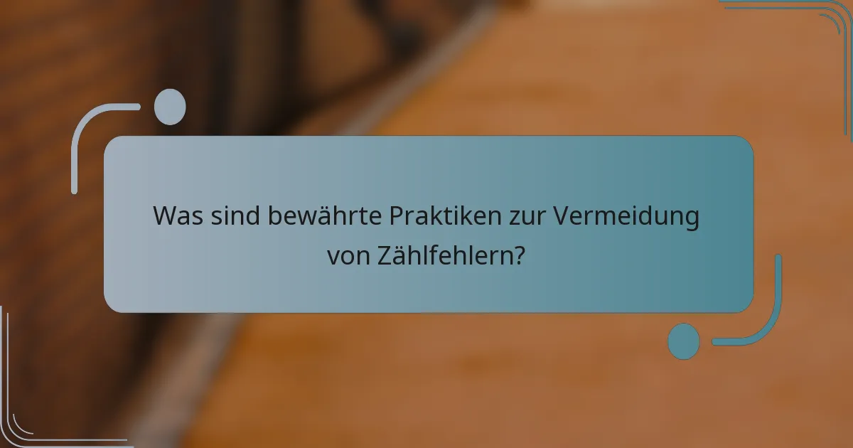 Was sind bewährte Praktiken zur Vermeidung von Zählfehlern?