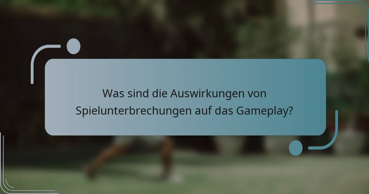 Was sind die Auswirkungen von Spielunterbrechungen auf das Gameplay?