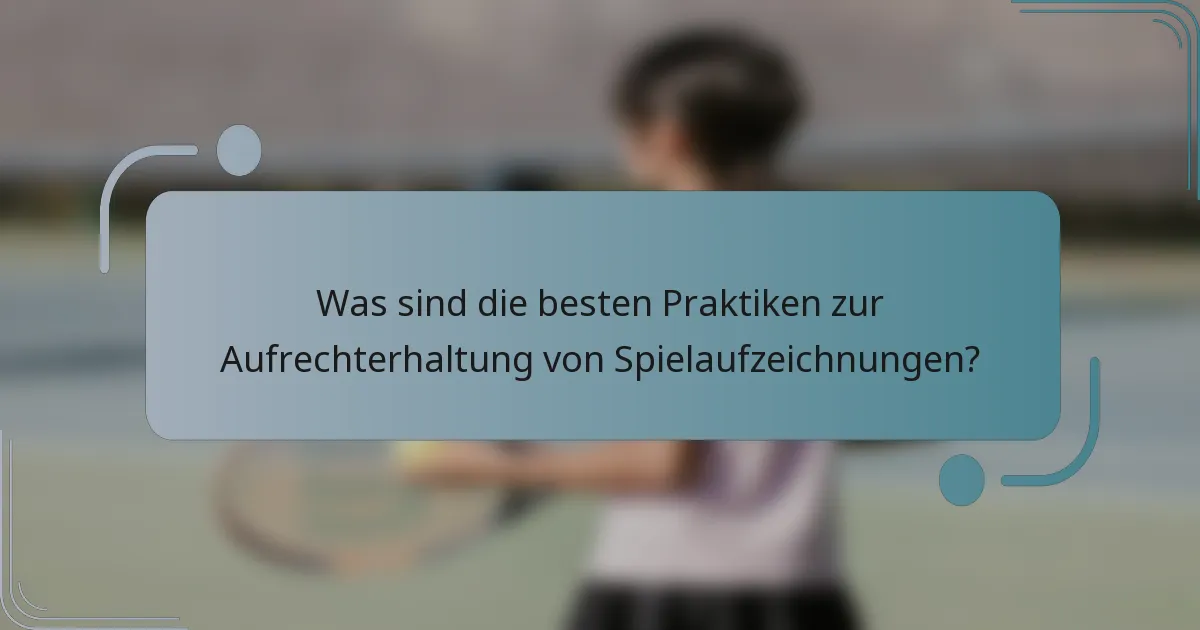 Was sind die besten Praktiken zur Aufrechterhaltung von Spielaufzeichnungen?