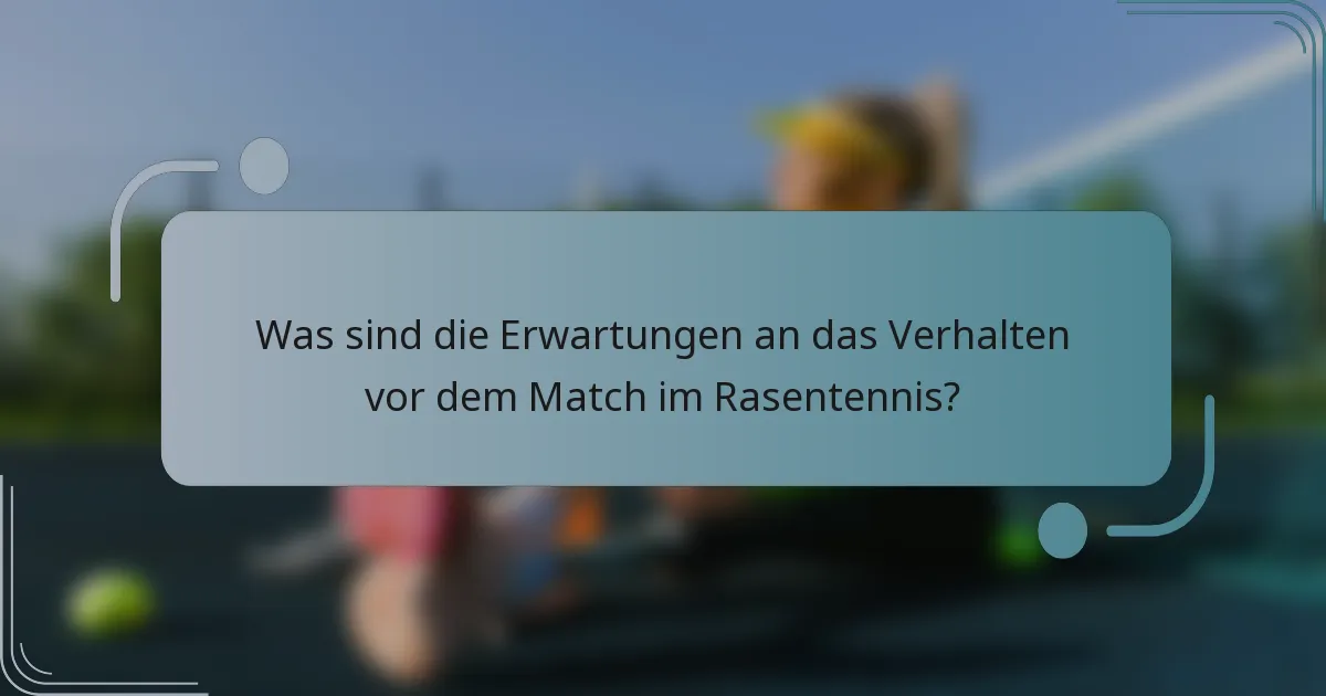 Was sind die Erwartungen an das Verhalten vor dem Match im Rasentennis?