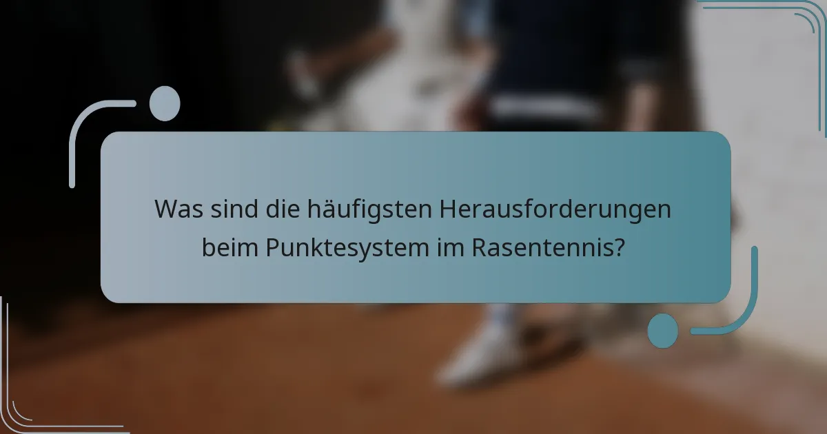 Was sind die häufigsten Herausforderungen beim Punktesystem im Rasentennis?