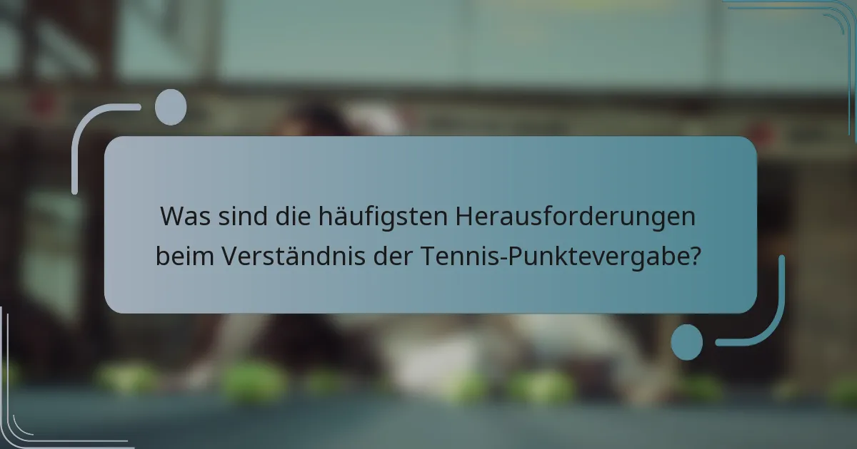 Was sind die häufigsten Herausforderungen beim Verständnis der Tennis-Punktevergabe?