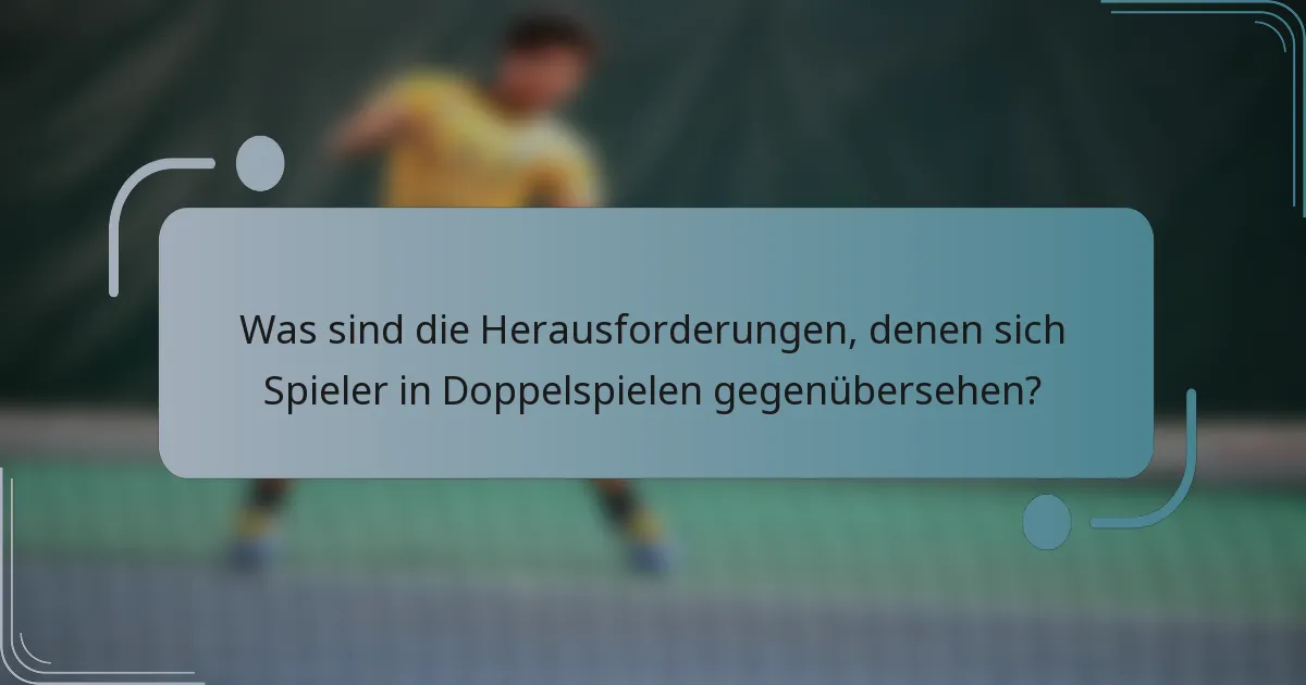 Was sind die Herausforderungen, denen sich Spieler in Doppelspielen gegenübersehen?
