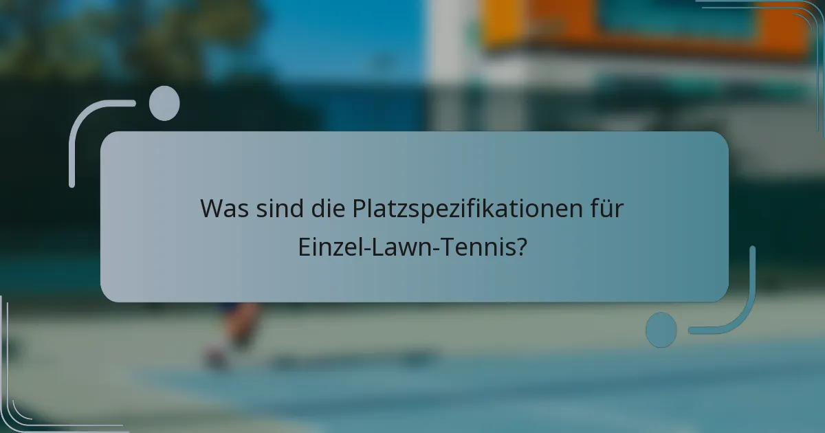 Was sind die Platzspezifikationen für Einzel-Lawn-Tennis?