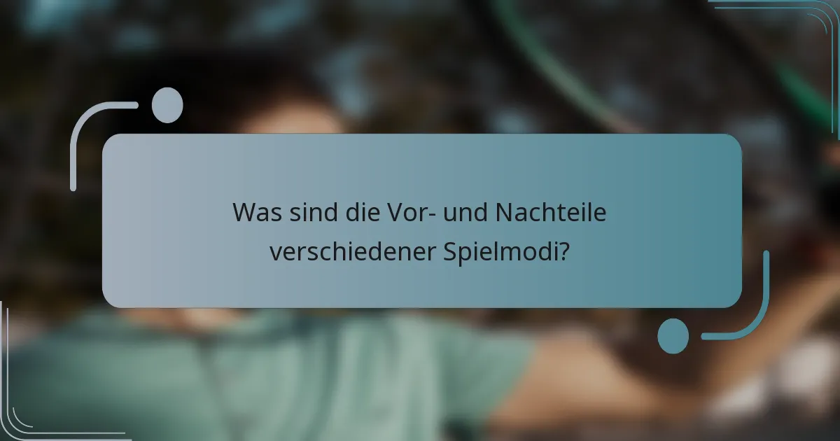Was sind die Vor- und Nachteile verschiedener Spielmodi?