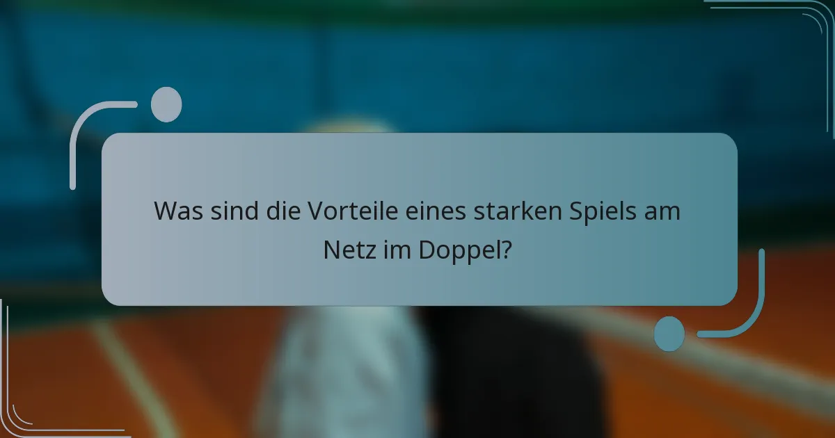 Was sind die Vorteile eines starken Spiels am Netz im Doppel?