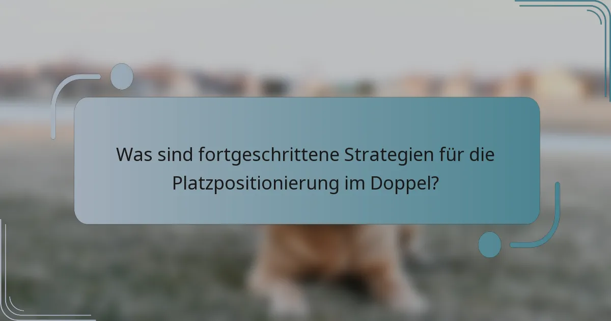 Was sind fortgeschrittene Strategien für die Platzpositionierung im Doppel?