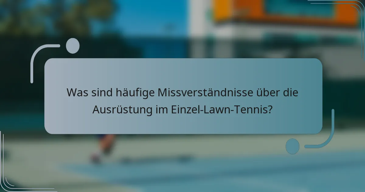 Was sind häufige Missverständnisse über die Ausrüstung im Einzel-Lawn-Tennis?