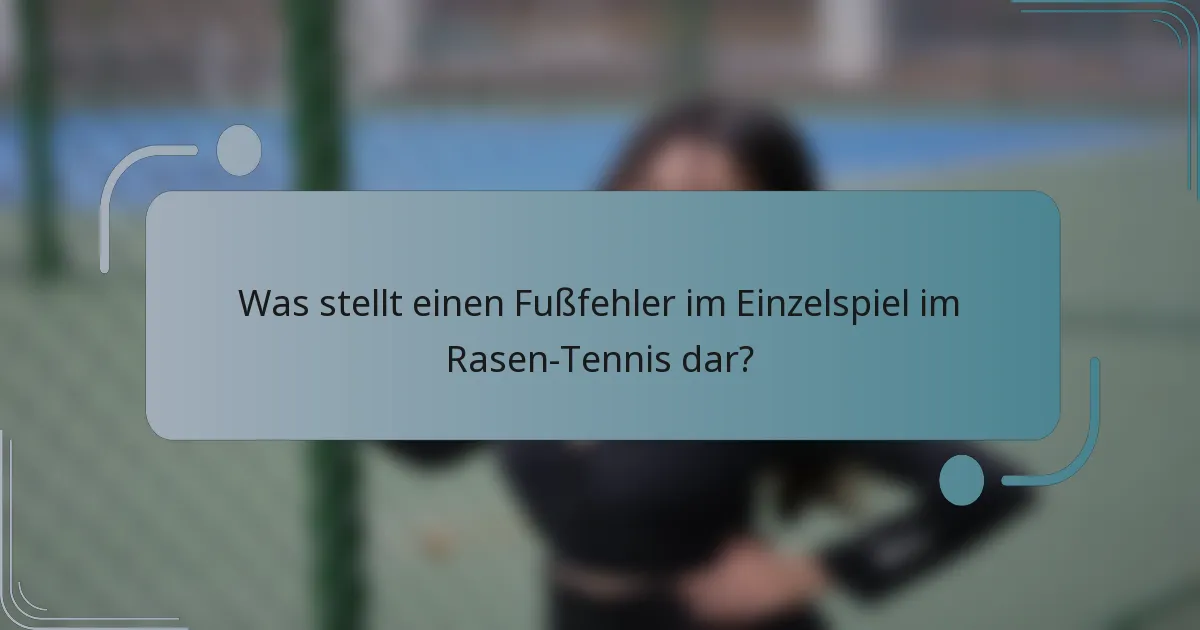 Was stellt einen Fußfehler im Einzelspiel im Rasen-Tennis dar?