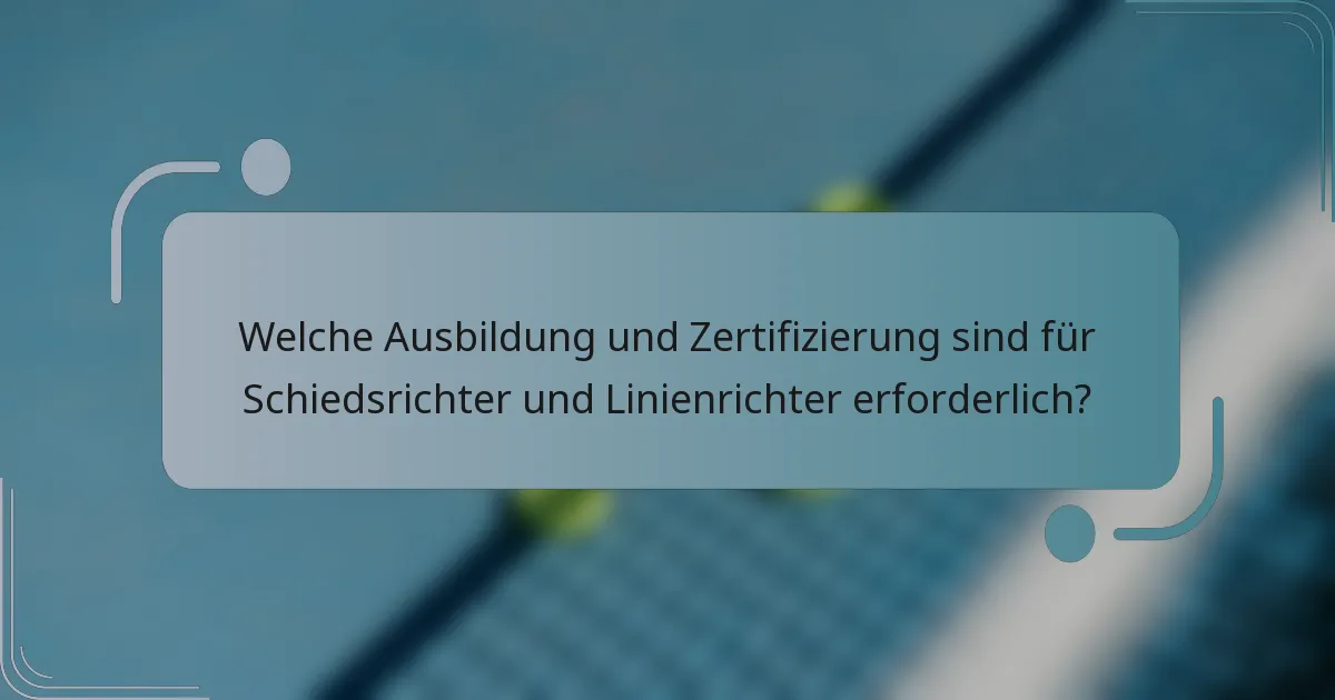 Welche Ausbildung und Zertifizierung sind für Schiedsrichter und Linienrichter erforderlich?