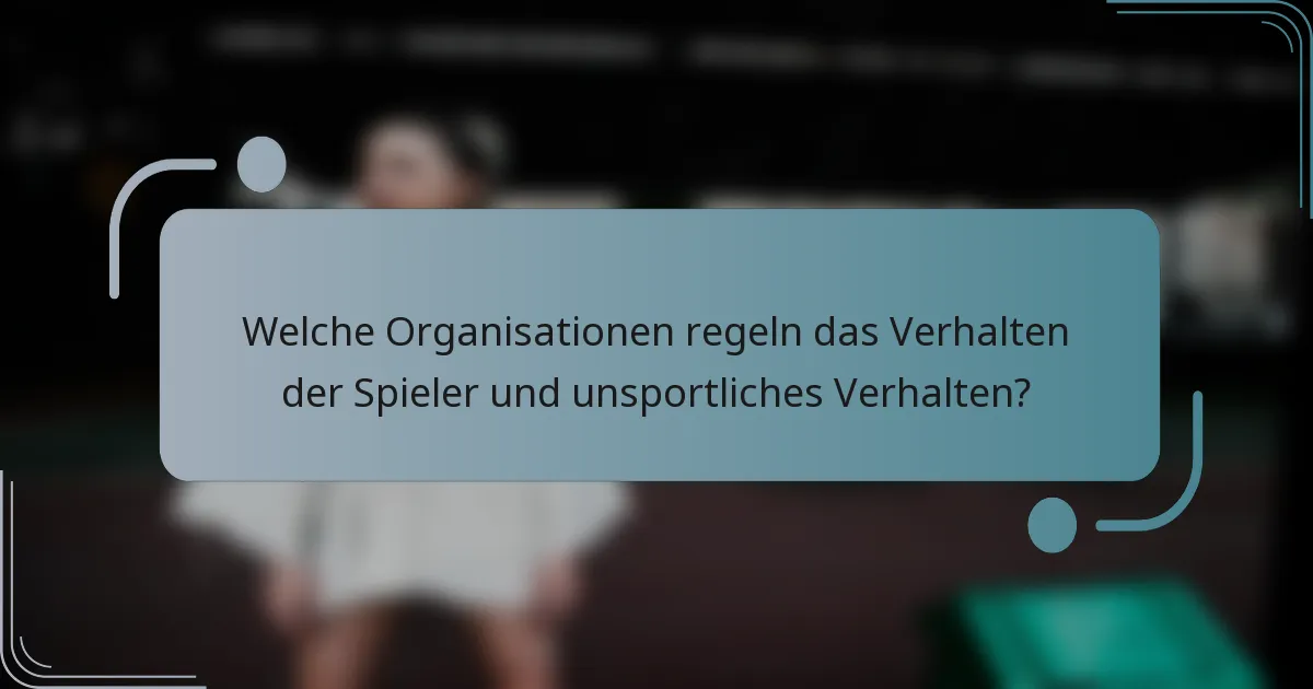 Welche Organisationen regeln das Verhalten der Spieler und unsportliches Verhalten?