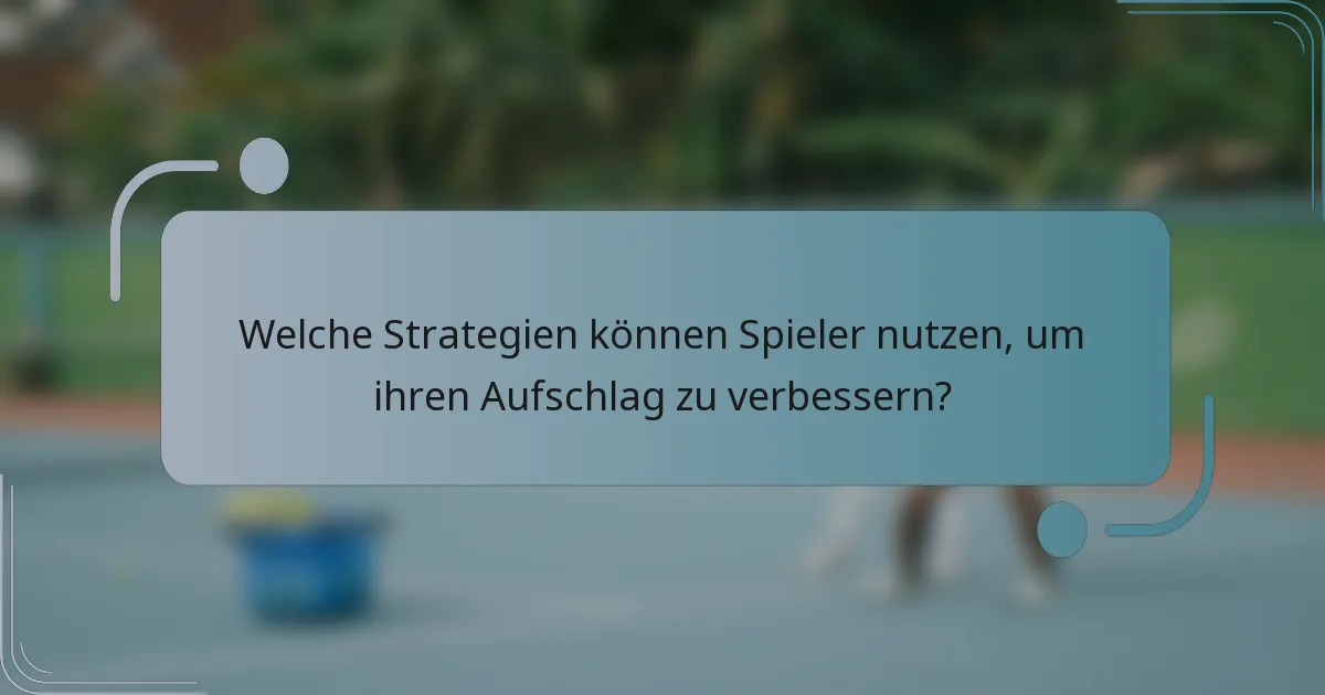 Welche Strategien können Spieler nutzen, um ihren Aufschlag zu verbessern?