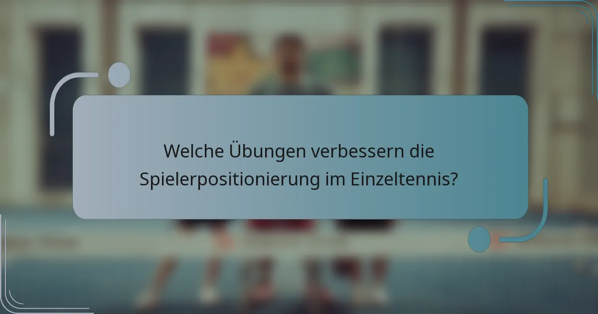 Welche Übungen verbessern die Spielerpositionierung im Einzeltennis?