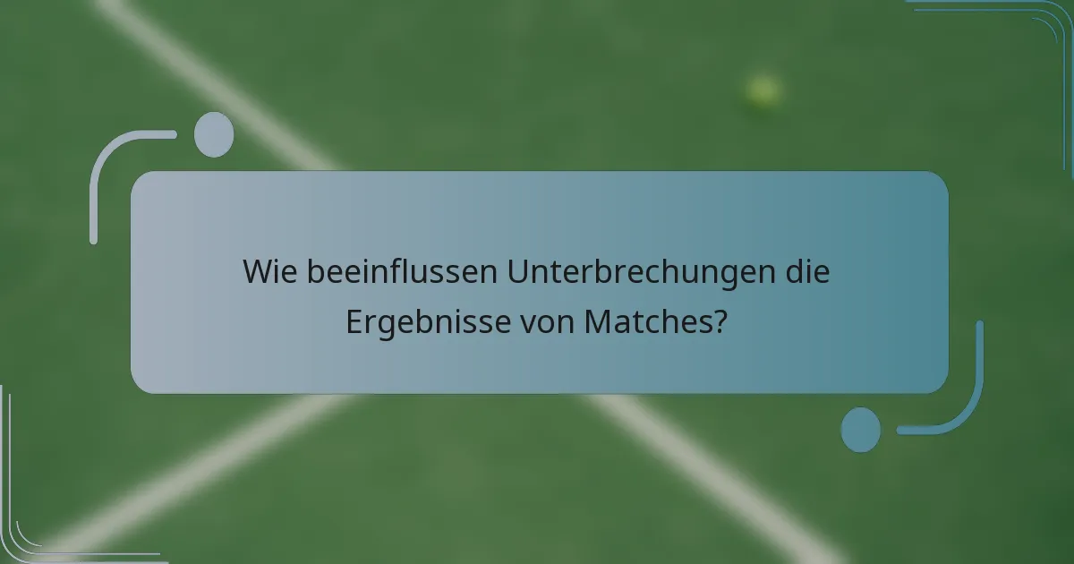 Wie beeinflussen Unterbrechungen die Ergebnisse von Matches?
