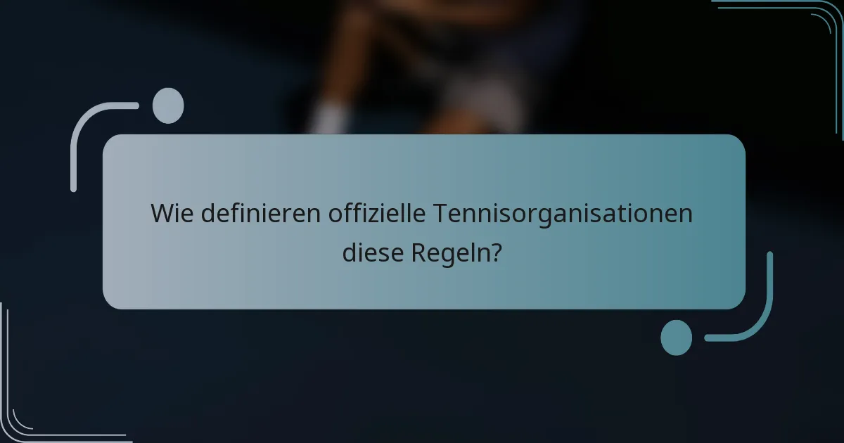 Wie definieren offizielle Tennisorganisationen diese Regeln?