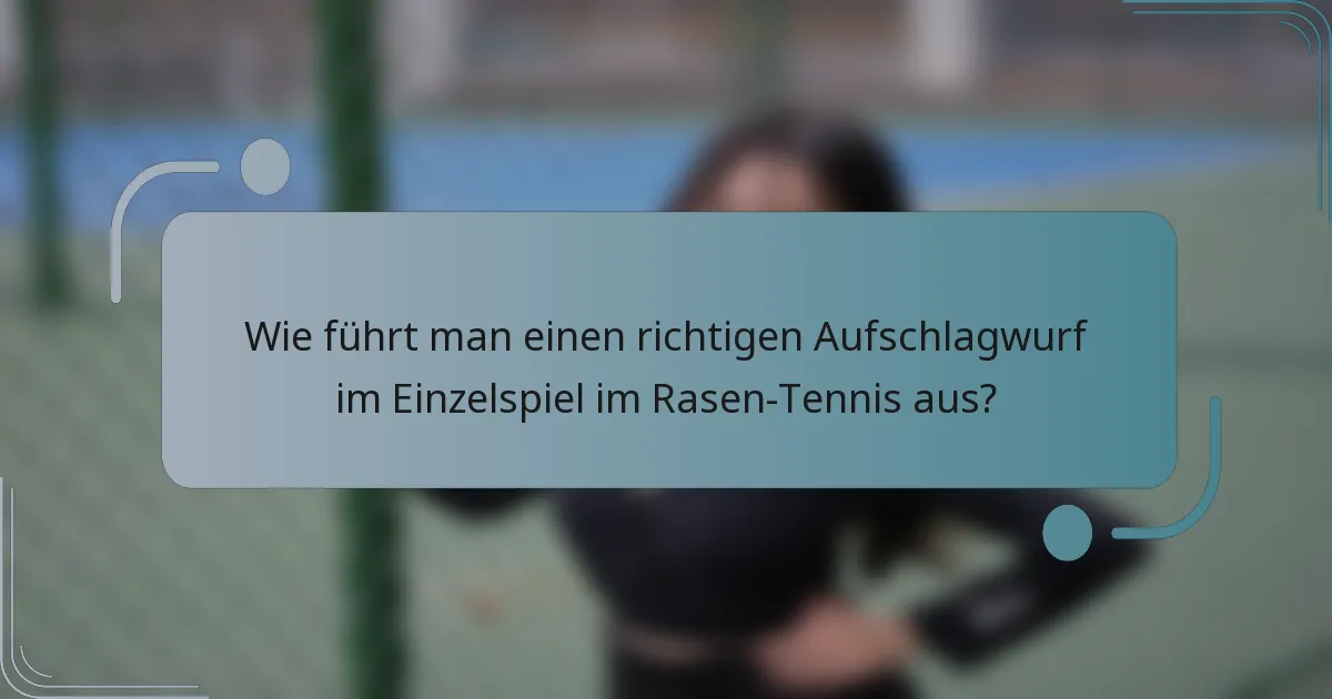 Wie führt man einen richtigen Aufschlagwurf im Einzelspiel im Rasen-Tennis aus?