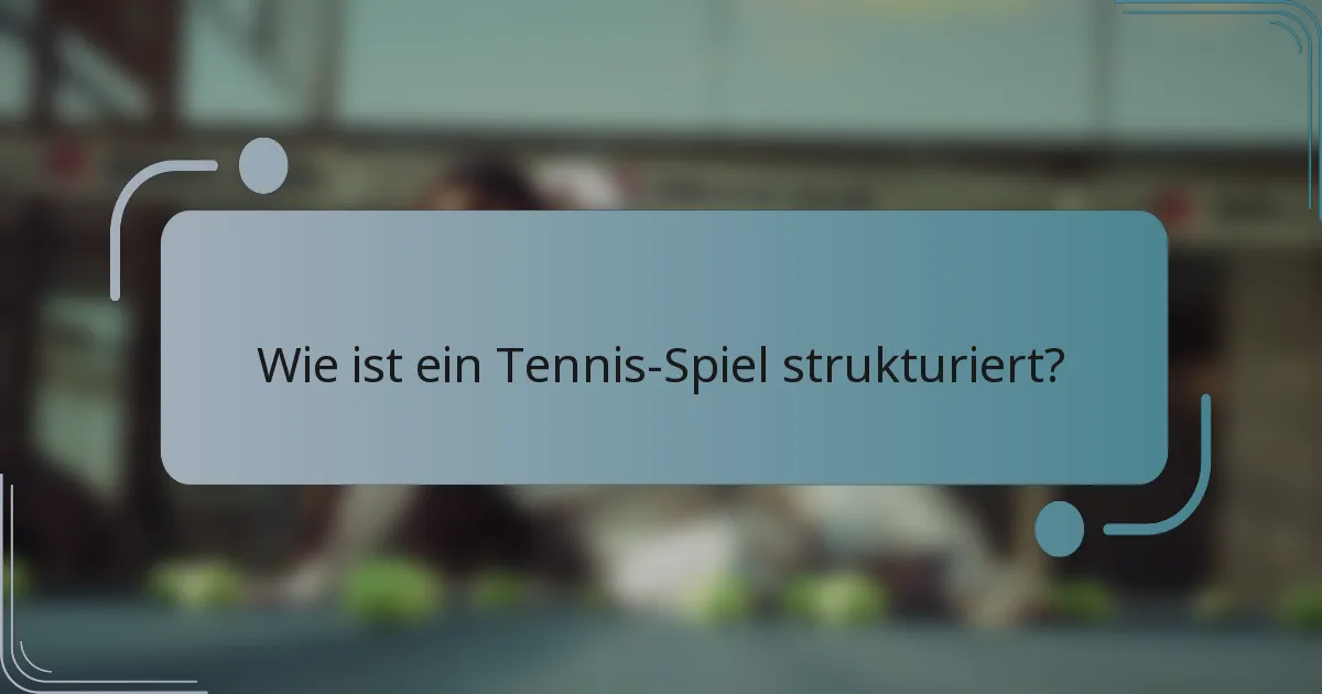 Wie ist ein Tennis-Spiel strukturiert?