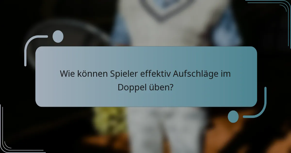 Wie können Spieler effektiv Aufschläge im Doppel üben?