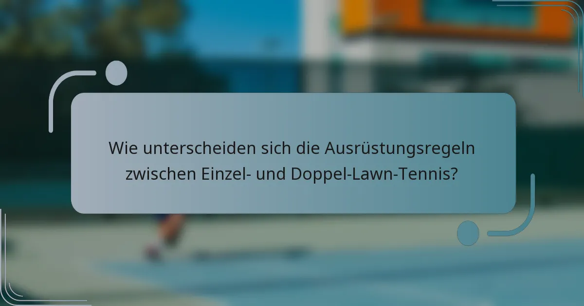Wie unterscheiden sich die Ausrüstungsregeln zwischen Einzel- und Doppel-Lawn-Tennis?