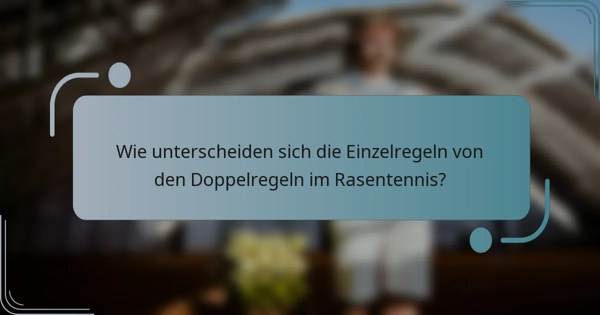 Wie unterscheiden sich die Einzelregeln von den Doppelregeln im Rasentennis?