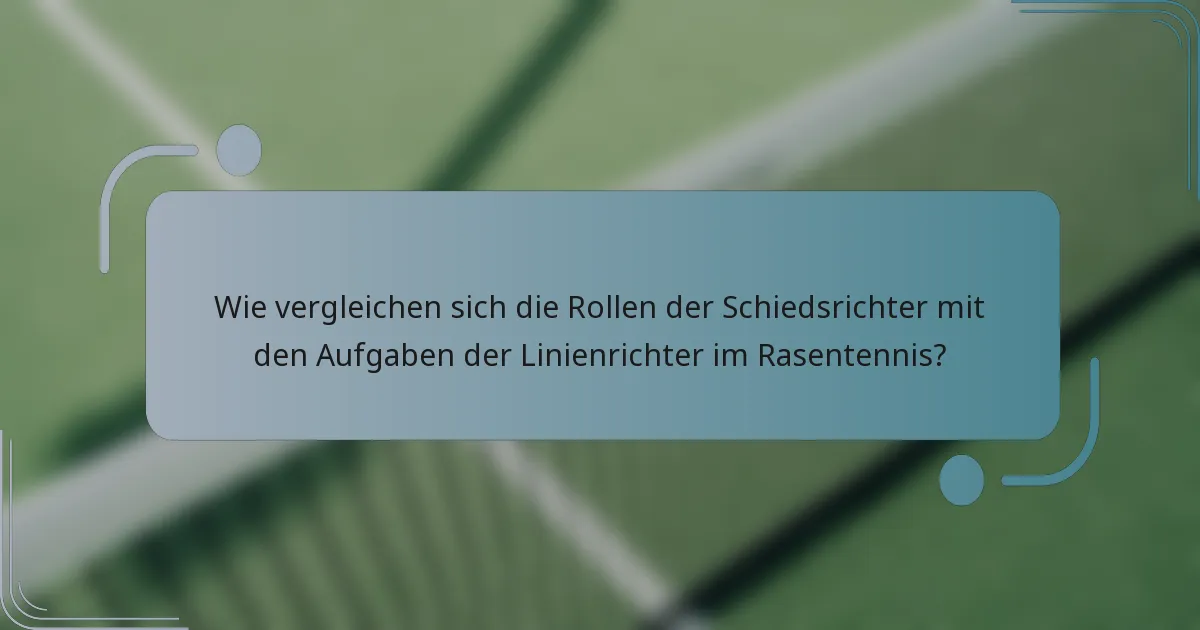 Wie vergleichen sich die Rollen der Schiedsrichter mit den Aufgaben der Linienrichter im Rasentennis?