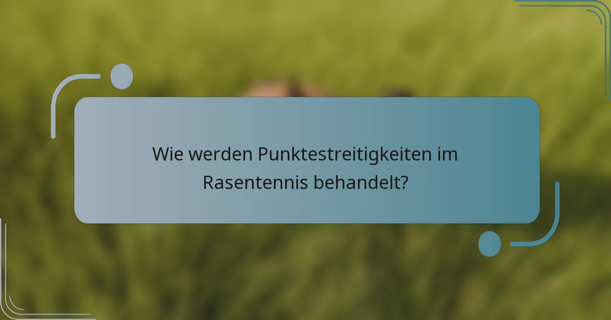 Wie werden Punktestreitigkeiten im Rasentennis behandelt?