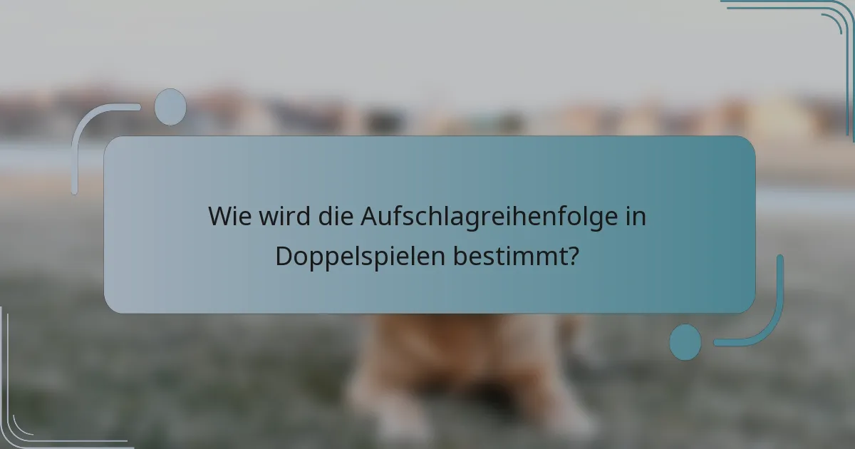 Wie wird die Aufschlagreihenfolge in Doppelspielen bestimmt?