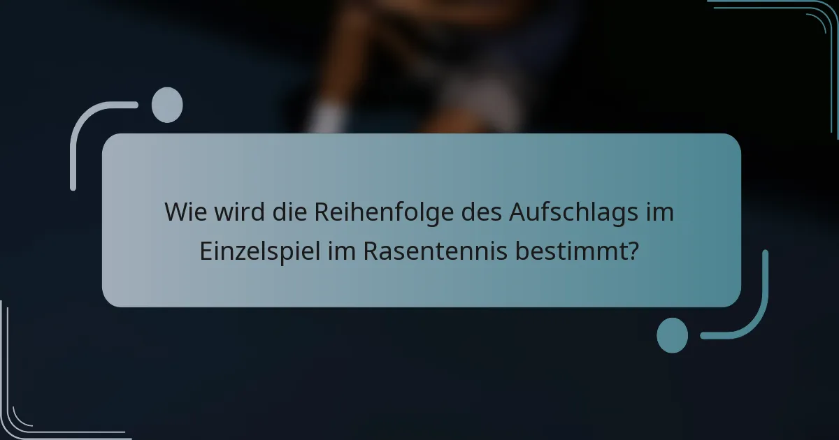 Wie wird die Reihenfolge des Aufschlags im Einzelspiel im Rasentennis bestimmt?